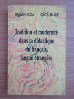 Traian Nica - Tradition et modernite dans la didactique du francais, langue etrangere