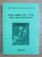 Aurel Ardelean - Carl Linne, 1707-1778. Viata, opera, destainuiri