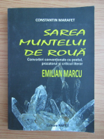 Constantin Marafet - Sarea muntelui de roua. Convorbiri conventionale cu poetul, prozatorul si criticul literar Emilian Marcu