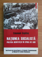 Emanuel Copilas - Natiunea socialista. Politica identitatii in epoca de aur