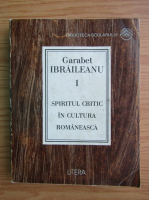 Garabet Ibraileanu - Spiritul critic in cultura romaneasca (volumul 1)