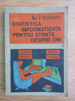 Ilie P. Vasilescu - Statistica informatizata pentru stiinte despre om (volumul 2)