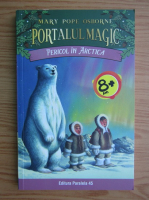 Mary Pope Osborne - Portalul magic, volumul 12. Pericol in Arctica