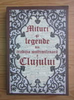 Mituri si legende din traditia multimilenara a Clujului