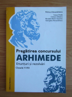 Petrus Alexandrescu - Pregatirea concursului Arhimede. Enunturi si rezolvari. Clasele V-VIII