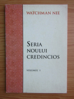 Watchman Nee - Seria noului credincios (volumul 1)