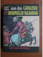 Anticariat: Ioan Dan - Cavalerii ordinului Basarab