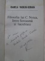 Isabela Vasiliu Scraba - Filosofia lui C. Noica intre fantasma si luciditate (cu autograful autoarei)