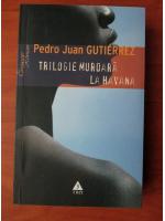 Pedro Juan Gutierrez - Trilogie murdara la Havana