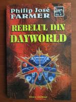 Anticariat: Philip Jose Farmer - Rebelul din Dayworld