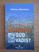 Adrian Nastase - Europa quo vadis? Spre o Europa unita