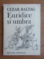 Anticariat: Cezar Baltag - Euridice si umbra