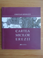 Cristian Badilita - Cartea micilor erezii