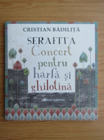 Cristian Badilita - Serafita. Concert pentru harfa si ghilotina