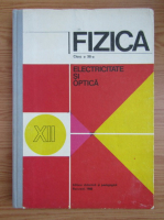 Fizica, clasa a XII-a. Electricitate si optica (1979)