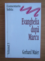 Anticariat: Gerhard Maier - Comentariu biblic, volumul 3. Evanghelia dupa Marcu