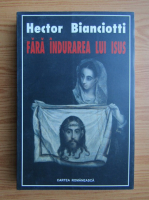 Anticariat: Hector Bianciotti - Fara indurarea lui Isus