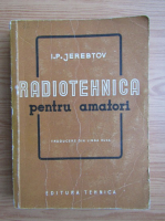 I.P.Jerebtov - Radiotehnica pentru amatori