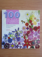 Lesley Stanfield - 100 de flori de crosetat si tricotat. Modele pentru haine, accesorii, perne si tesaturi