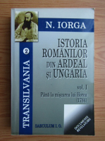 Nicolae Iorga - Istoria romanilor din Ardeal si Ungaria, volumul 1. Pana la miscarea lui Horea