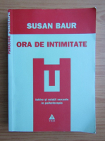 Susan Baur - Ora de intimitate. Iubire si relatii sexuale in psihoterapie
