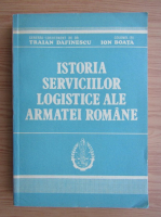 Traian Dafinescu - Istoria Serviciilor logistice ale Armatei Romane