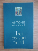Antonie Plamadeala - Trei ceasuri in iad