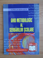 Aurelia Berusca - Ghid metodologic al serbarilor scolare