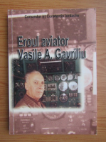 Constantin Iordache - Eroul aviator Vasile A. Gavriliu