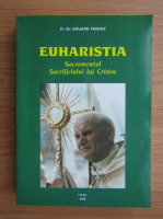 Eduard Ferent - Euharista. Sacramentul sacrificiului lui Cristos