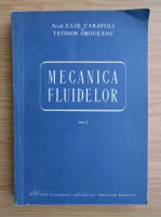 Elie Carafoli - Mecanica fluidelor (volumul 1)