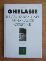 Ghelasie Gheorghe - In cautarea unei psihanalize crestine (volumul 11)