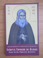 Heruvim G. Apostolu - Sfantul Gherman de Alaska. Viata, slujba, paraclisul, acatistul