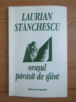 Anticariat: Laurian Stanchescu - Orasul parasit de sfant