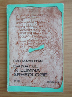 Liviu Marghitan - Banatul in lumina arheologiei (volumul 2)