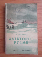 M. Vodopianov - Aviatorul polar