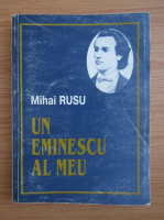Mihai Rusu - Un Eminescu al meu