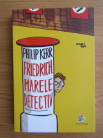 Philip Kerr - Friedrich. Marele detectiv