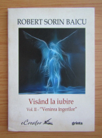 Anticariat: Robert Sorin Baicu - Visand la iubire, volumul 2. Venirea ingerilor