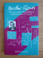 Ruth Fawcett - Nuclear pursuits. The scientific biography of Wilfrid Bennett Lewis
