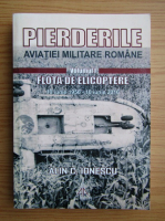 Alin C. Ionescu - Pierderile aviatiei militare romane, volumul 1. Flota de elicoptere