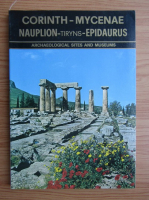 Anticariat: Ancient Corinth. Nauplion, Tiryns. Mycenae, Epidaurus