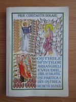 Constantin Dogaru - Ostirile Sfintilor Arhangheli Evgudiil, Uriil si Salatiil si partea I din Ostirea Secreta Divina