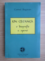 Cornel Regman - Ion Creanga, o biografie a operei