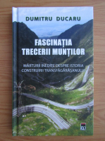 Dumitru Ducaru - Fascinatia trecerii muntilor