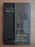 Evsevios Vittis - Talcuiri la filocalie, volumul 4. Sfantul Nil Ascetul despre rugaciune