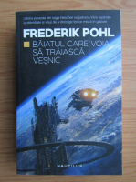 Frederik Pohl - Baiatul care voia sa traiasca vesnic