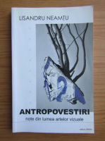 Lisandru Neamtu - Antropovesti. Note din lumea artelor vizuale