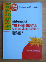 Maria Zaharia - Matematica. Teze unice, enunturi si rezolvari complete. Clasa a VII-a, semestrul I (2007)