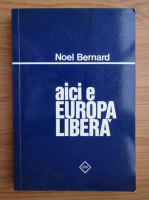 Noel Bernard - Aici e Europa libera